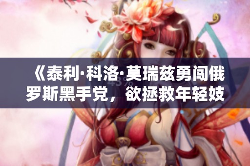 《泰利·科洛·莫瑞兹勇闯俄罗斯黑手党，欲拯救年轻妓女的惊险旅程》