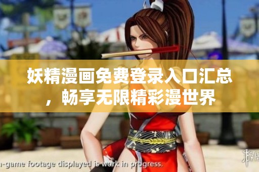 妖精漫画免费登录入口汇总，畅享无限精彩漫世界