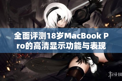 全面评测18岁MacBook Pro的高清显示功能与表现
