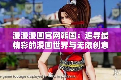 漫漫漫画官网韩国：追寻最精彩的漫画世界与无限创意之旅