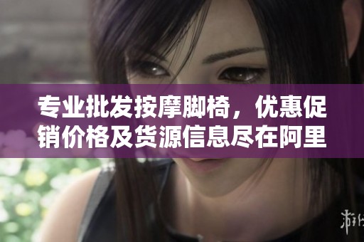 专业批发按摩脚椅，优惠促销价格及货源信息尽在阿里巴巴