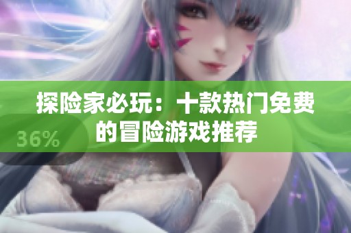 探险家必玩：十款热门免费的冒险游戏推荐