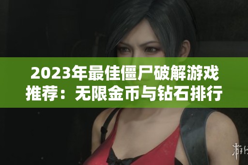 2023年最佳僵尸破解游戏推荐：无限金币与钻石排行前十
