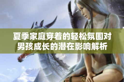 夏季家庭穿着的轻松氛围对男孩成长的潜在影响解析