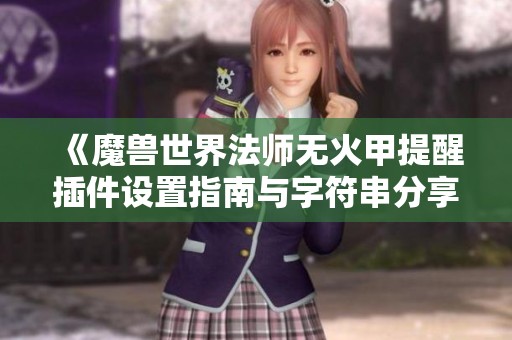 《魔兽世界法师无火甲提醒插件设置指南与字符串分享》
