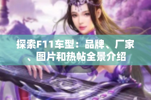 探索F11车型：品牌、厂家、图片和热帖全景介绍