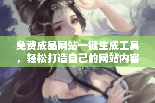 免费成品网站一键生成工具，轻松打造自己的网站内容