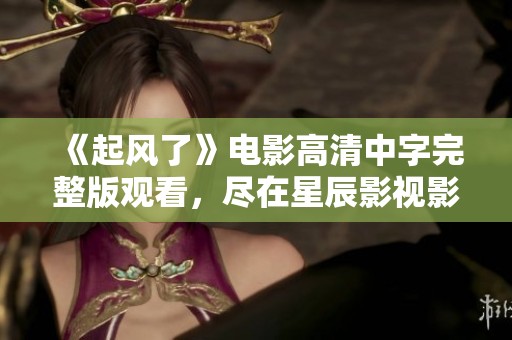 《起风了》电影高清中字完整版观看，尽在星辰影视影院