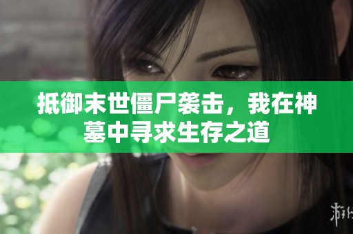 抵御末世僵尸袭击，我在神墓中寻求生存之道