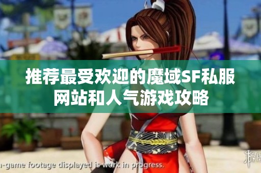 推荐最受欢迎的魔域SF私服网站和人气游戏攻略