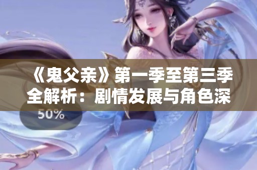 《鬼父亲》第一季至第三季全解析：剧情发展与角色深度剖析