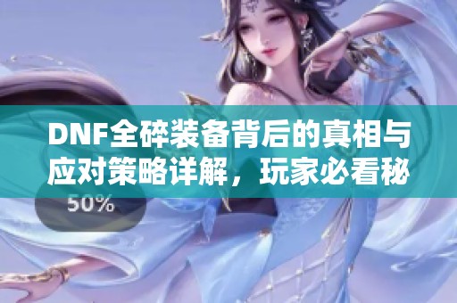 DNF全碎装备背后的真相与应对策略详解，玩家必看秘籍