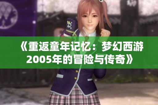 《重返童年记忆：梦幻西游2005年的冒险与传奇》