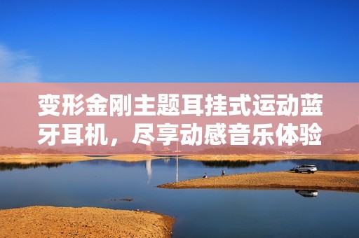 变形金刚主题耳挂式运动蓝牙耳机，尽享动感音乐体验