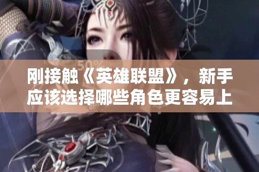 刚接触《英雄联盟》，新手应该选择哪些角色更容易上手？