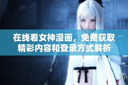 在线看女神漫画，免费获取精彩内容和登录方式解析