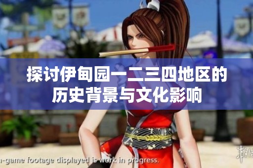 探讨伊甸园一二三四地区的历史背景与文化影响