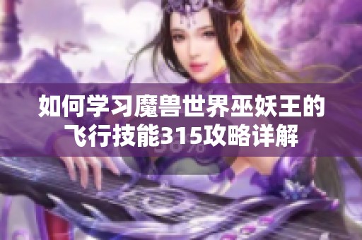 如何学习魔兽世界巫妖王的飞行技能315攻略详解