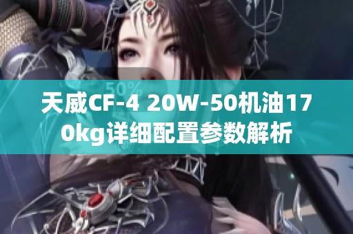 天威CF-4 20W-50机油170kg详细配置参数解析