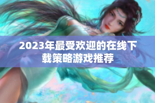 2023年最受欢迎的在线下载策略游戏推荐