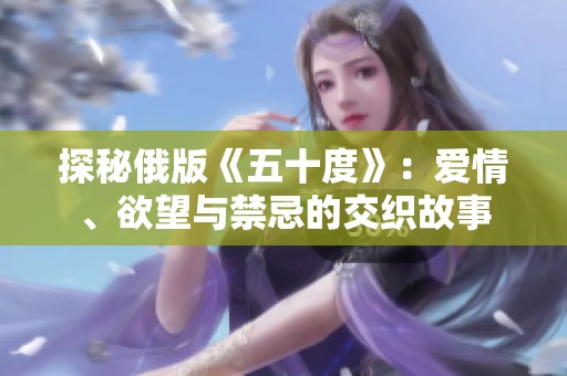 探秘俄版《五十度》：爱情、欲望与禁忌的交织故事