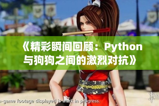 《精彩瞬间回顾：Python与狗狗之间的激烈对抗》
