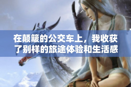 在颠簸的公交车上，我收获了别样的旅途体验和生活感悟