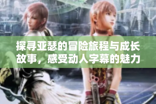 探寻亚瑟的冒险旅程与成长故事，感受动人字幕的魅力