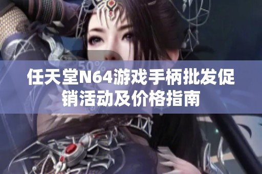 任天堂N64游戏手柄批发促销活动及价格指南