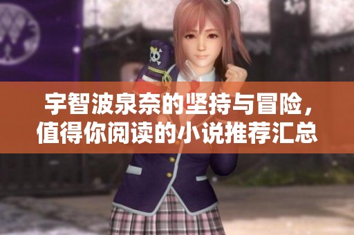 宇智波泉奈的坚持与冒险，值得你阅读的小说推荐汇总