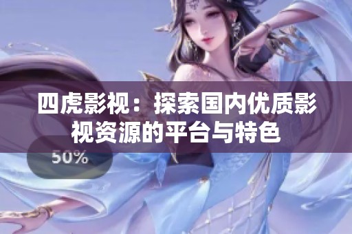 四虎影视：探索国内优质影视资源的平台与特色