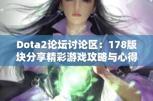 Dota2论坛讨论区：178版块分享精彩游戏攻略与心得交流