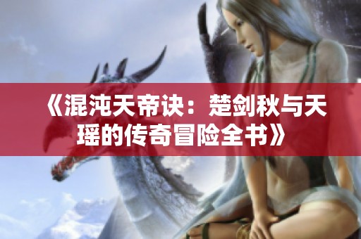 《混沌天帝诀：楚剑秋与天瑶的传奇冒险全书》