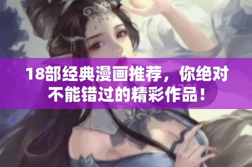 18部经典漫画推荐，你绝对不能错过的精彩作品！