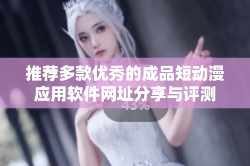 推荐多款优秀的成品短动漫应用软件网址分享与评测