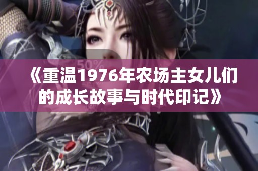 《重温1976年农场主女儿们的成长故事与时代印记》