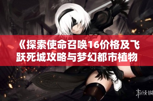 《探索使命召唤16价格及飞跃死城攻略与梦幻都市植物大战僵尸OL心得》