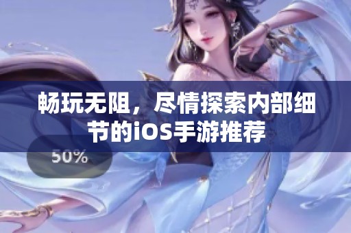畅玩无阻，尽情探索内部细节的iOS手游推荐