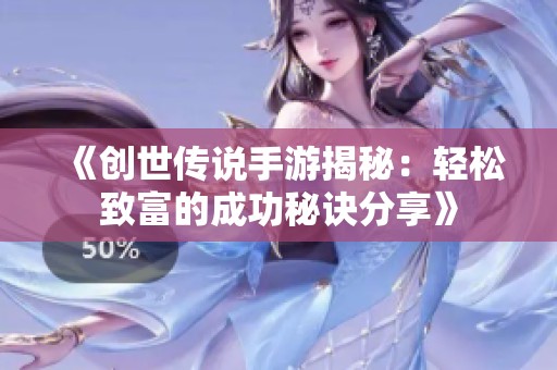 《创世传说手游揭秘：轻松致富的成功秘诀分享》