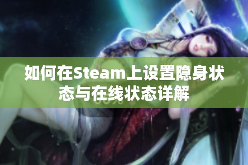 如何在Steam上设置隐身状态与在线状态详解