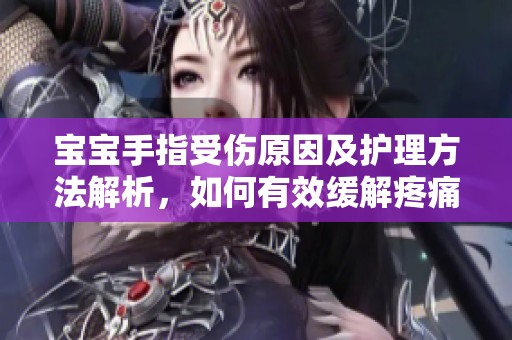 宝宝手指受伤原因及护理方法解析，如何有效缓解疼痛
