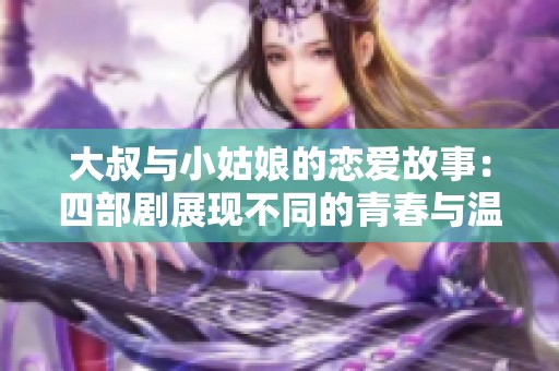 大叔与小姑娘的恋爱故事：四部剧展现不同的青春与温情