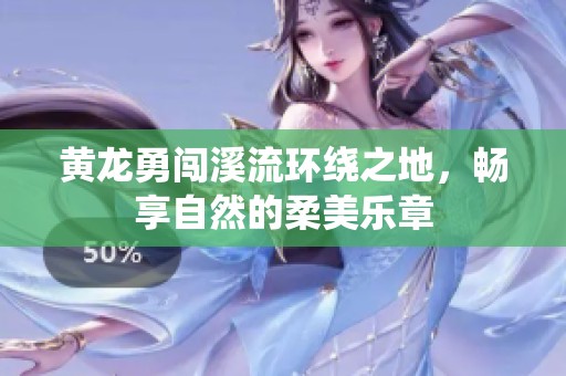 黄龙勇闯溪流环绕之地，畅享自然的柔美乐章