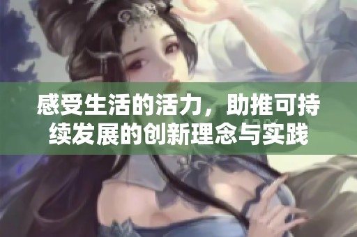 感受生活的活力，助推可持续发展的创新理念与实践