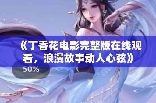 《丁香花电影完整版在线观看，浪漫故事动人心弦》