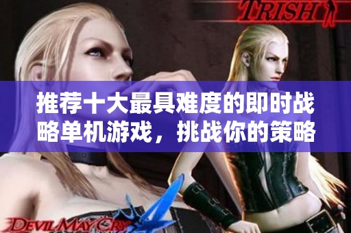 推荐十大最具难度的即时战略单机游戏，挑战你的策略极限