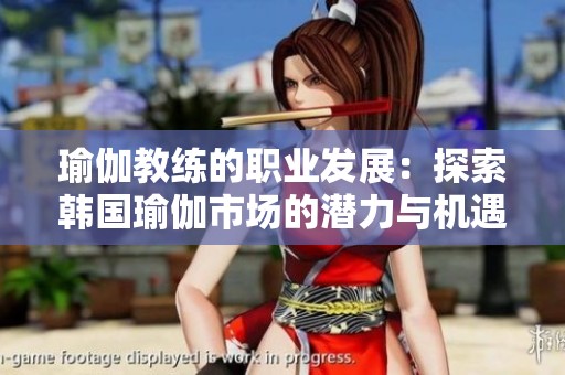 瑜伽教练的职业发展：探索韩国瑜伽市场的潜力与机遇