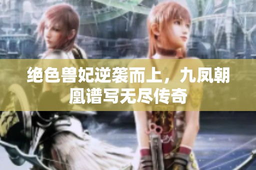 绝色兽妃逆袭而上，九凤朝凰谱写无尽传奇
