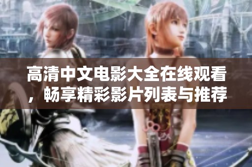 高清中文电影大全在线观看，畅享精彩影片列表与推荐