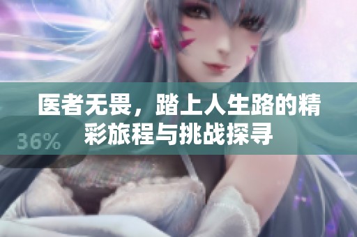医者无畏，踏上人生路的精彩旅程与挑战探寻